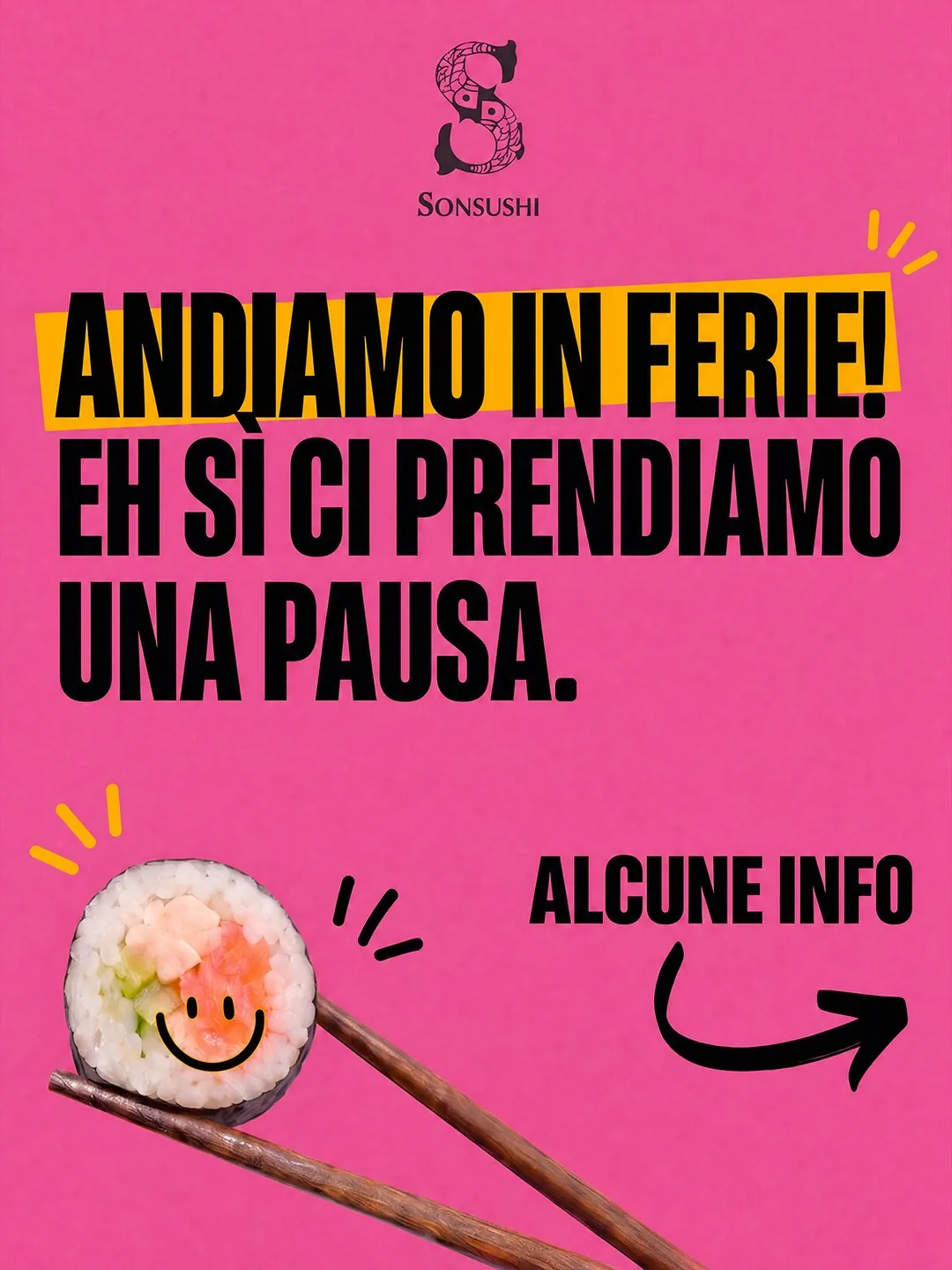 Grafica su fondo rosa con il logo Sonsushi: «Andiamo in ferie! Eh sì ci prendiamo una pausa», un maki con uno smile tra le bacchette e «Alcune info» con una freccia.